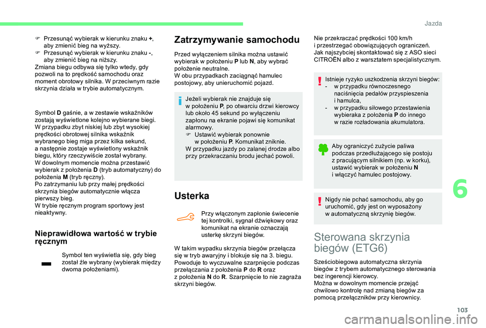 CITROEN C4 CACTUS 2019 Instrukcja obsługi (in Polish) 103
F Przesunąć wybierak w kierunku znaku +,
aby zmienić bieg na wyższy.
F
P
rzesunąć wybierak w kierunku znaku -,
aby zmienić bieg na niższy.
Zmiana biegu odbywa się tylko wtedy, gdy CITROEN C4 CACTUS 2019 Instrukcja obsługi (in Polish) 103
F Przesunąć wybierak w kierunku znaku +,
aby zmienić bieg na wyższy.
F
P
rzesunąć wybierak w kierunku znaku -,
aby zmienić bieg na niższy.
Zmiana biegu odbywa się tylko wtedy, gdy