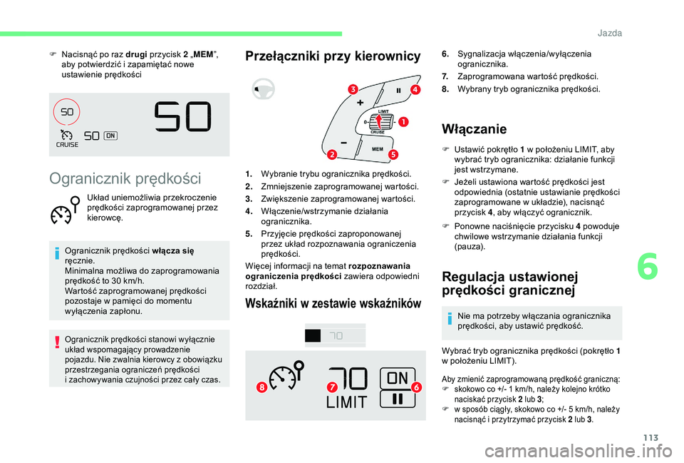 CITROEN C4 CACTUS 2019 Instrukcja obsługi (in Polish) 113
F Nacisnąć po raz drugi przycisk 2 „MEM”,
aby potwierdzić i zapamiętać nowe
ustawienie prędkości
Ogranicznik prędkości
Układ uniemożliwia przekroczenie
prędkości zaprogramowa CITROEN C4 CACTUS 2019 Instrukcja obsługi (in Polish) 113
F Nacisnąć po raz drugi przycisk 2 „MEM”,
aby potwierdzić i zapamiętać nowe
ustawienie prędkości
Ogranicznik prędkości
Układ uniemożliwia przekroczenie
prędkości zaprogramowa