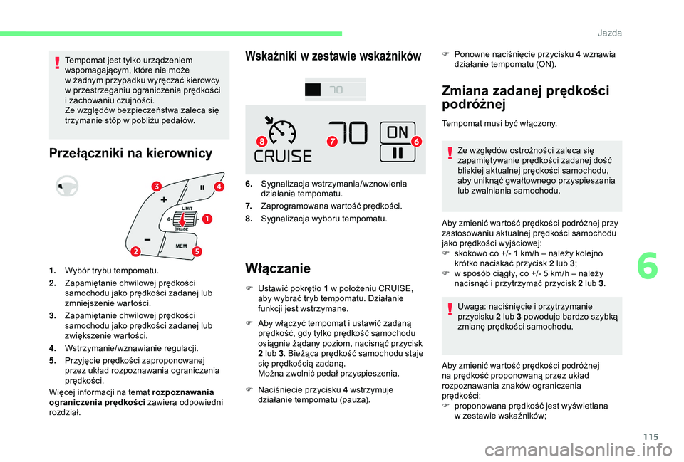 CITROEN C4 CACTUS 2019 Instrukcja obsługi (in Polish) 115
Tempomat jest tylko urządzeniem
wspomagającym, które nie może
w żadnym przypadku wyręczać kierowcy
w
przestrzeganiu ograniczenia prędkości
i
zachowaniu czujności.
Ze względów CITROEN C4 CACTUS 2019 Instrukcja obsługi (in Polish) 115
Tempomat jest tylko urządzeniem
wspomagającym, które nie może
w żadnym przypadku wyręczać kierowcy
w
przestrzeganiu ograniczenia prędkości
i
zachowaniu czujności.
Ze względów