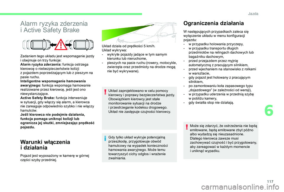 CITROEN C4 CACTUS 2019 Instrukcja obsługi (in Polish) 117
Alarm ryzyka zderzenia
i Active Safety Brake
Warunki włączenia
i
d
ziałania
Układ działa od prędkości 5 km/h.
U kład wykrywa:
-
w
ykryte pojazdy jadące w tym samym
kierunku lub CITROEN C4 CACTUS 2019 Instrukcja obsługi (in Polish) 117
Alarm ryzyka zderzenia
i Active Safety Brake
Warunki włączenia
i
d
ziałania
Układ działa od prędkości 5 km/h.
U kład wykrywa:
-
w
ykryte pojazdy jadące w tym samym
kierunku lub