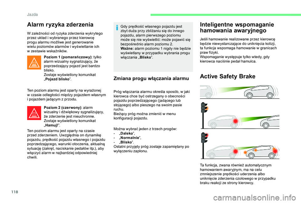 CITROEN C4 CACTUS 2019 Instrukcja obsługi (in Polish) 118
Alarm ryzyka zderzenia
W zależności od ryzyka zderzenia wykrytego
przez układ i wybranego przez kierowcę
progu alarmu możliwe jest generowanie
wielu poziomów alarmów i
wyświetlanie i CITROEN C4 CACTUS 2019 Instrukcja obsługi (in Polish) 118
Alarm ryzyka zderzenia
W zależności od ryzyka zderzenia wykrytego
przez układ i wybranego przez kierowcę
progu alarmu możliwe jest generowanie
wielu poziomów alarmów i
wyświetlanie i