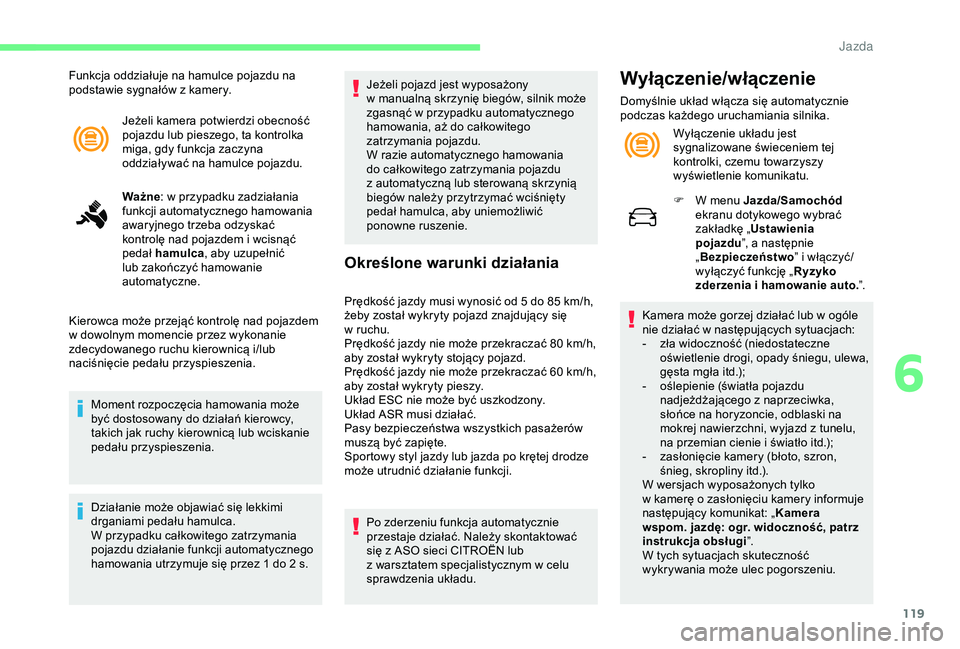 CITROEN C4 CACTUS 2019 Instrukcja obsługi (in Polish) 119
Jeżeli kamera potwierdzi obecność
pojazdu lub pieszego, ta kontrolka
miga, gdy funkcja zaczyna
oddziaływać na hamulce pojazdu.
Ważne: w
przypadku zadziałania
funkcji automatycznego ha CITROEN C4 CACTUS 2019 Instrukcja obsługi (in Polish) 119
Jeżeli kamera potwierdzi obecność
pojazdu lub pieszego, ta kontrolka
miga, gdy funkcja zaczyna
oddziaływać na hamulce pojazdu.
Ważne: w
przypadku zadziałania
funkcji automatycznego ha
