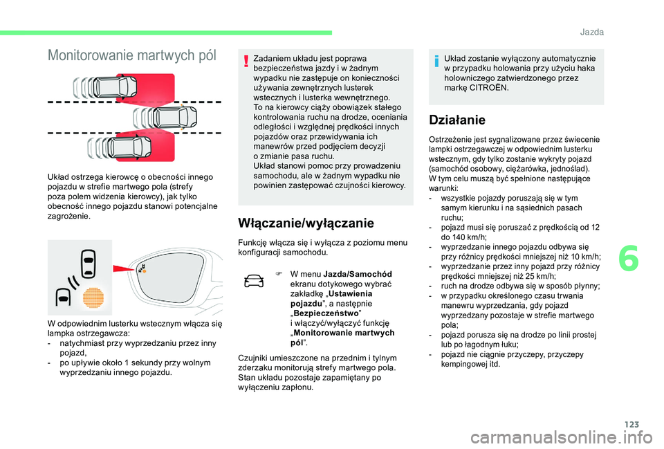 CITROEN C4 CACTUS 2019 Instrukcja obsługi (in Polish) 123
Monitorowanie martwych pól
Układ ostrzega kierowcę o obecności innego
p ojazdu w strefie martwego pola (strefy
poza polem widzenia kierowcy), jak tylko
obecność innego pojazdu stanowi p CITROEN C4 CACTUS 2019 Instrukcja obsługi (in Polish) 123
Monitorowanie martwych pól
Układ ostrzega kierowcę o obecności innego
p ojazdu w strefie martwego pola (strefy
poza polem widzenia kierowcy), jak tylko
obecność innego pojazdu stanowi p