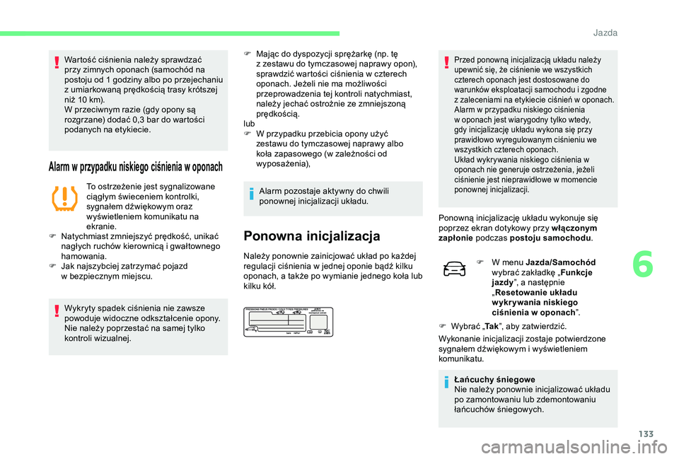 CITROEN C4 CACTUS 2019 Instrukcja obsługi (in Polish) 133
Wartość ciśnienia należy sprawdzać
przy zimnych oponach (samochód na
postoju od 1 godziny albo po przejechaniu
z umiarkowaną prędkością trasy krótszej
niż 10
km).
W przeciwnym r CITROEN C4 CACTUS 2019 Instrukcja obsługi (in Polish) 133
Wartość ciśnienia należy sprawdzać
przy zimnych oponach (samochód na
postoju od 1 godziny albo po przejechaniu
z umiarkowaną prędkością trasy krótszej
niż 10
km).
W przeciwnym r