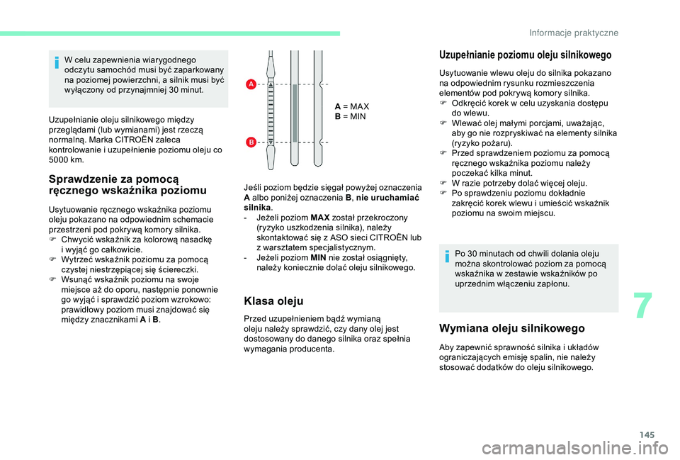CITROEN C4 CACTUS 2019 Instrukcja obsługi (in Polish) 145
W celu zapewnienia wiarygodnego
odczytu samochód musi być zaparkowany
na poziomej powierzchni, a silnik musi być
wyłączony od przynajmniej 30
minut.
Uzupełnianie oleju silnikowego mię CITROEN C4 CACTUS 2019 Instrukcja obsługi (in Polish) 145
W celu zapewnienia wiarygodnego
odczytu samochód musi być zaparkowany
na poziomej powierzchni, a silnik musi być
wyłączony od przynajmniej 30
minut.
Uzupełnianie oleju silnikowego mię