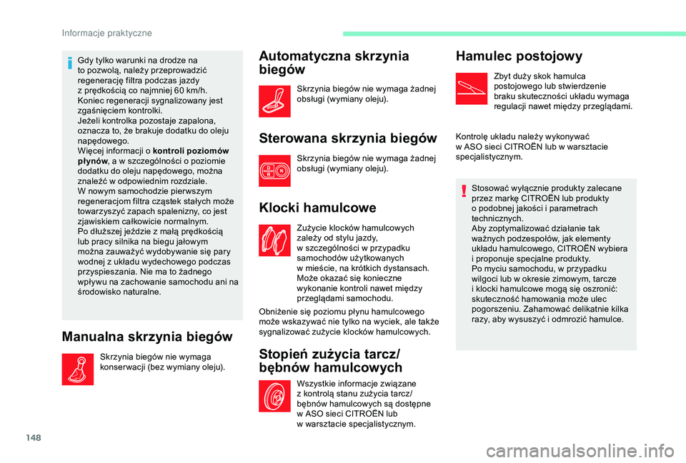 CITROEN C4 CACTUS 2019 Instrukcja obsługi (in Polish) 148
Gdy tylko warunki na drodze na
to pozwolą, należy przeprowadzić
regenerację filtra podczas jazdy
z prędkością co najmniej 60 km/h.
Koniec regeneracji sygnalizowany jest
zgaśnięcie CITROEN C4 CACTUS 2019 Instrukcja obsługi (in Polish) 148
Gdy tylko warunki na drodze na
to pozwolą, należy przeprowadzić
regenerację filtra podczas jazdy
z prędkością co najmniej 60 km/h.
Koniec regeneracji sygnalizowany jest
zgaśnięcie