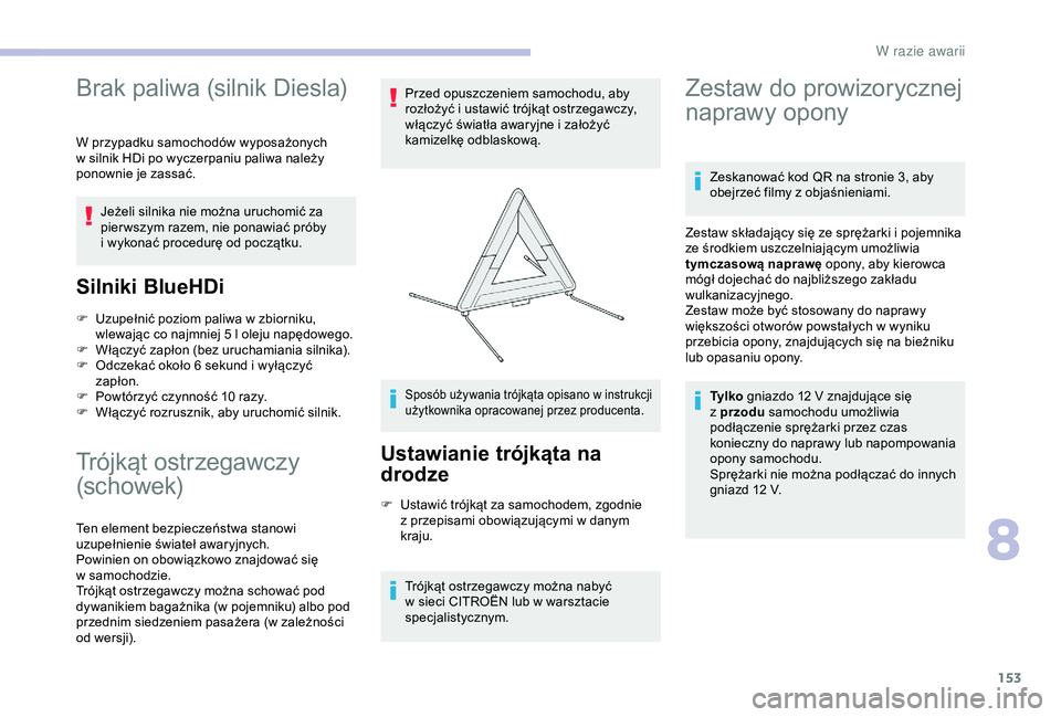 CITROEN C4 CACTUS 2019 Instrukcja obsługi (in Polish) 153
Brak paliwa (silnik Diesla)
W przypadku samochodów wyposażonych
w silnik HDi po wyczerpaniu paliwa należy
ponownie je zassać.
Jeżeli silnika nie można uruchomić za
pier wszym razem, nie CITROEN C4 CACTUS 2019 Instrukcja obsługi (in Polish) 153
Brak paliwa (silnik Diesla)
W przypadku samochodów wyposażonych
w silnik HDi po wyczerpaniu paliwa należy
ponownie je zassać.
Jeżeli silnika nie można uruchomić za
pier wszym razem, nie
