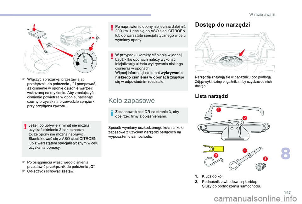 CITROEN C4 CACTUS 2019 Instrukcja obsługi (in Polish) 157
Jeżeli po upływie 7 minut nie można
u zyskać ciśnienia 2 bar, oznacza
to, że opony nie można naprawić.
Skontaktować się z
ASO sieci CITROËN
lub z
warsztatem specjalistycznym w CITROEN C4 CACTUS 2019 Instrukcja obsługi (in Polish) 157
Jeżeli po upływie 7 minut nie można
u zyskać ciśnienia 2 bar, oznacza
to, że opony nie można naprawić.
Skontaktować się z
ASO sieci CITROËN
lub z
warsztatem specjalistycznym w