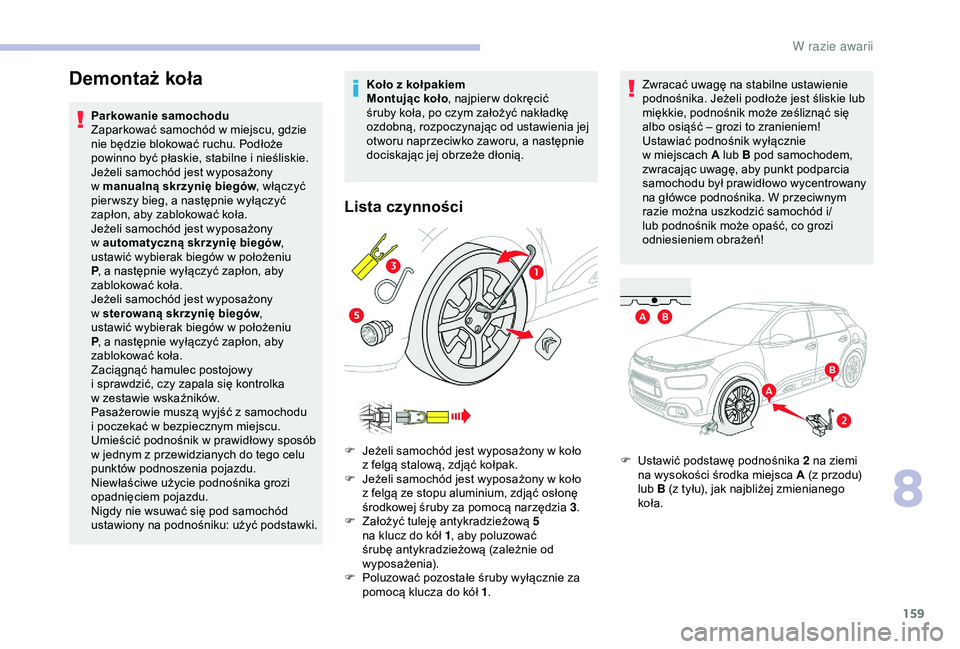 CITROEN C4 CACTUS 2019 Instrukcja obsługi (in Polish) 159
Demontaż koła
Parkowanie samochodu
Zaparkować samochód w miejscu, gdzie
nie będzie blokować ruchu. Podłoże
powinno być płaskie, stabilne i
nieśliskie.
Jeżeli samochód jest wyposa CITROEN C4 CACTUS 2019 Instrukcja obsługi (in Polish) 159
Demontaż koła
Parkowanie samochodu
Zaparkować samochód w miejscu, gdzie
nie będzie blokować ruchu. Podłoże
powinno być płaskie, stabilne i
nieśliskie.
Jeżeli samochód jest wyposa