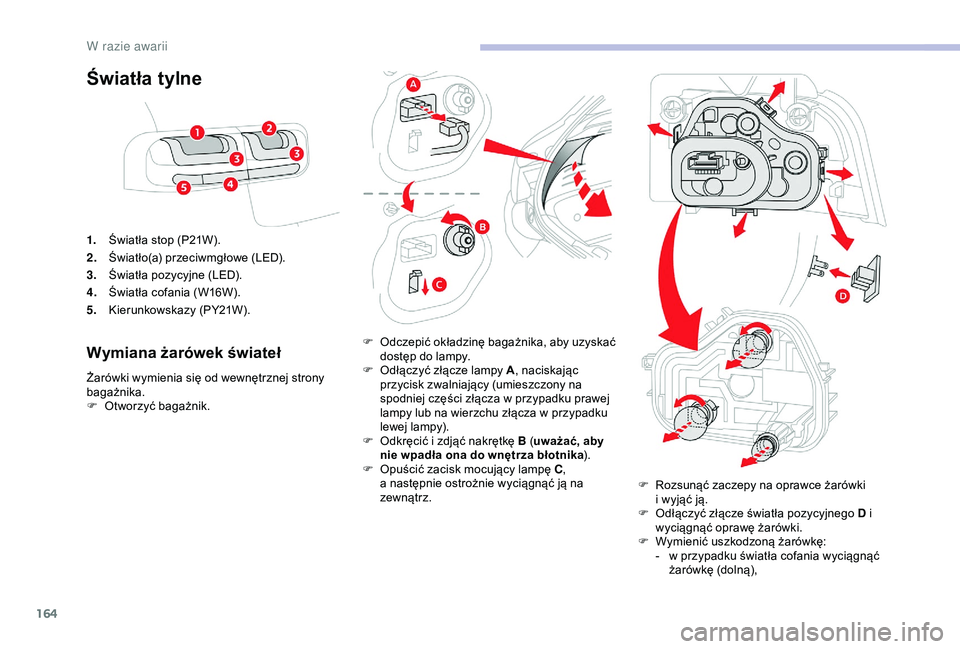 CITROEN C4 CACTUS 2019 Instrukcja obsługi (in Polish) 164
Światła tylne
1.Światła stop (P21W).
2. Światło(a) przeciwmgłowe (LED).
3. Światła pozycyjne (LED).
4. Światła cofania (W16W).
5. Kierunkowskazy (PY21W).
Wymiana żarówek świateł
Ża CITROEN C4 CACTUS 2019 Instrukcja obsługi (in Polish) 164
Światła tylne
1.Światła stop (P21W).
2. Światło(a) przeciwmgłowe (LED).
3. Światła pozycyjne (LED).
4. Światła cofania (W16W).
5. Kierunkowskazy (PY21W).
Wymiana żarówek świateł
Ża