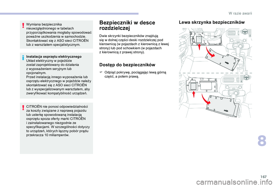CITROEN C4 CACTUS 2019 Instrukcja obsługi (in Polish) 167
Wymiana bezpiecznika
nieuwzględnionego w tabelach
przyporządkowania mogłaby spowodować
poważne uszkodzenia w
samochodzie.
Skontaktować się z
ASO sieci CITROËN
lub z
warsztatem CITROEN C4 CACTUS 2019 Instrukcja obsługi (in Polish) 167
Wymiana bezpiecznika
nieuwzględnionego w tabelach
przyporządkowania mogłaby spowodować
poważne uszkodzenia w
samochodzie.
Skontaktować się z
ASO sieci CITROËN
lub z
warsztatem