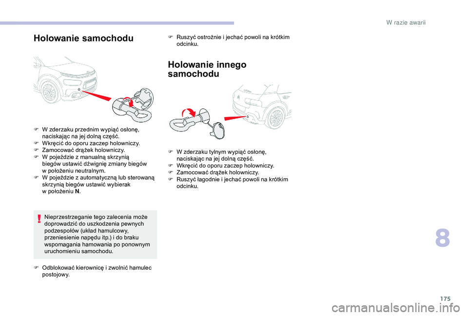 CITROEN C4 CACTUS 2019 Instrukcja obsługi (in Polish) 175
Holowanie samochodu
Nieprzestrzeganie tego zalecenia może
doprowadzić do uszkodzenia pewnych
podzespołów (układ hamulcowy,
przeniesienie napędu itp.) i do braku
wspomagania hamowania po CITROEN C4 CACTUS 2019 Instrukcja obsługi (in Polish) 175
Holowanie samochodu
Nieprzestrzeganie tego zalecenia może
doprowadzić do uszkodzenia pewnych
podzespołów (układ hamulcowy,
przeniesienie napędu itp.) i do braku
wspomagania hamowania po