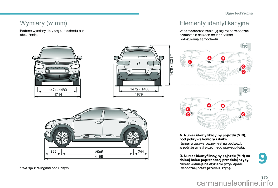 CITROEN C4 CACTUS 2019 Instrukcja obsługi (in Polish) 179
Elementy identyfikacyjne
W samochodzie znajdują się różne widoczne
oznaczenia służące do identyfikacji
i odszukania samochodu.
A. Numer identyfikacyjny pojazdu (VIN),
pod pokr ywą komo CITROEN C4 CACTUS 2019 Instrukcja obsługi (in Polish) 179
Elementy identyfikacyjne
W samochodzie znajdują się różne widoczne
oznaczenia służące do identyfikacji
i odszukania samochodu.
A. Numer identyfikacyjny pojazdu (VIN),
pod pokr ywą komo