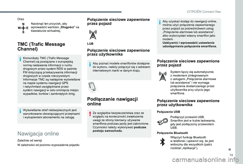 CITROEN C4 CACTUS 2019 Instrukcja obsługi (in Polish) 15
OrazNacisnąć ten przycisk, aby
wprowadzić wartości „ Długości” na
klawiaturze wirtualnej.
TMC (Trafic Message
Channel)
Komunikaty TMC (Trafic Message
Channel) są powiązane z europ CITROEN C4 CACTUS 2019 Instrukcja obsługi (in Polish) 15
OrazNacisnąć ten przycisk, aby
wprowadzić wartości „ Długości” na
klawiaturze wirtualnej.
TMC (Trafic Message
Channel)
Komunikaty TMC (Trafic Message
Channel) są powiązane z europ