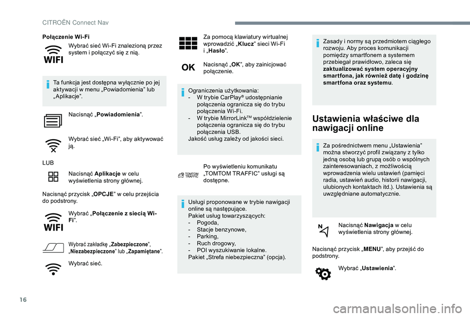 CITROEN C4 CACTUS 2019 Instrukcja obsługi (in Polish) 16
Wybrać sieć Wi-Fi znalezioną przez
system i połączyć się z nią.
Połączenie Wi-Fi
Ta funkcja jest dostępna wyłącznie po jej
aktywacji w menu „Powiadomienia” lub
„ Aplikacj CITROEN C4 CACTUS 2019 Instrukcja obsługi (in Polish) 16
Wybrać sieć Wi-Fi znalezioną przez
system i połączyć się z nią.
Połączenie Wi-Fi
Ta funkcja jest dostępna wyłącznie po jej
aktywacji w menu „Powiadomienia” lub
„ Aplikacj