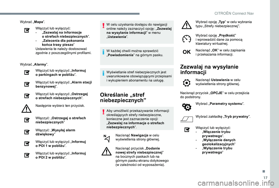 CITROEN C4 CACTUS 2019 Instrukcja obsługi (in Polish) 17
Wybrać „Mapa”.
Włączyć lub wyłączyć:
-
„Z
ezwalaj na informacje
o
strefach niebezpiecznych ”.
-
„Z
alecenia dla pokonania
końca trasy pieszo ”
Ustawienia te należy do CITROEN C4 CACTUS 2019 Instrukcja obsługi (in Polish) 17
Wybrać „Mapa”.
Włączyć lub wyłączyć:
-
„Z
ezwalaj na informacje
o
strefach niebezpiecznych ”.
-
„Z
alecenia dla pokonania
końca trasy pieszo ”
Ustawienia te należy do