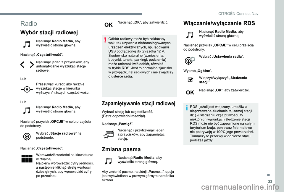 CITROEN C4 CACTUS 2019 Instrukcja obsługi (in Polish) 23
Radio
Wybór stacji radiowej
Nacisnąć Radio Media, aby
wyświetlić stronę główną.
Nacisnąć „Częstotliwość ”.
Nacisnąć jeden z
przycisków, aby
automatycznie wyszukać stacje
CITROEN C4 CACTUS 2019 Instrukcja obsługi (in Polish) 23
Radio
Wybór stacji radiowej
Nacisnąć Radio Media, aby
wyświetlić stronę główną.
Nacisnąć „Częstotliwość ”.
Nacisnąć jeden z
przycisków, aby
automatycznie wyszukać stacje