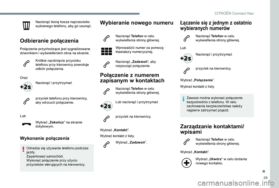 CITROEN C4 CACTUS 2019 Instrukcja obsługi (in Polish) 29
Nacisnąć ikonę kosza naprzeciwko
wybranego telefonu, aby go usunąć.
Odbieranie połączenia
Połączenie przychodzące jest sygnalizowane
dzwonkiem i wyświetleniem okna na ekranie.
Krótki CITROEN C4 CACTUS 2019 Instrukcja obsługi (in Polish) 29
Nacisnąć ikonę kosza naprzeciwko
wybranego telefonu, aby go usunąć.
Odbieranie połączenia
Połączenie przychodzące jest sygnalizowane
dzwonkiem i wyświetleniem okna na ekranie.
Krótki