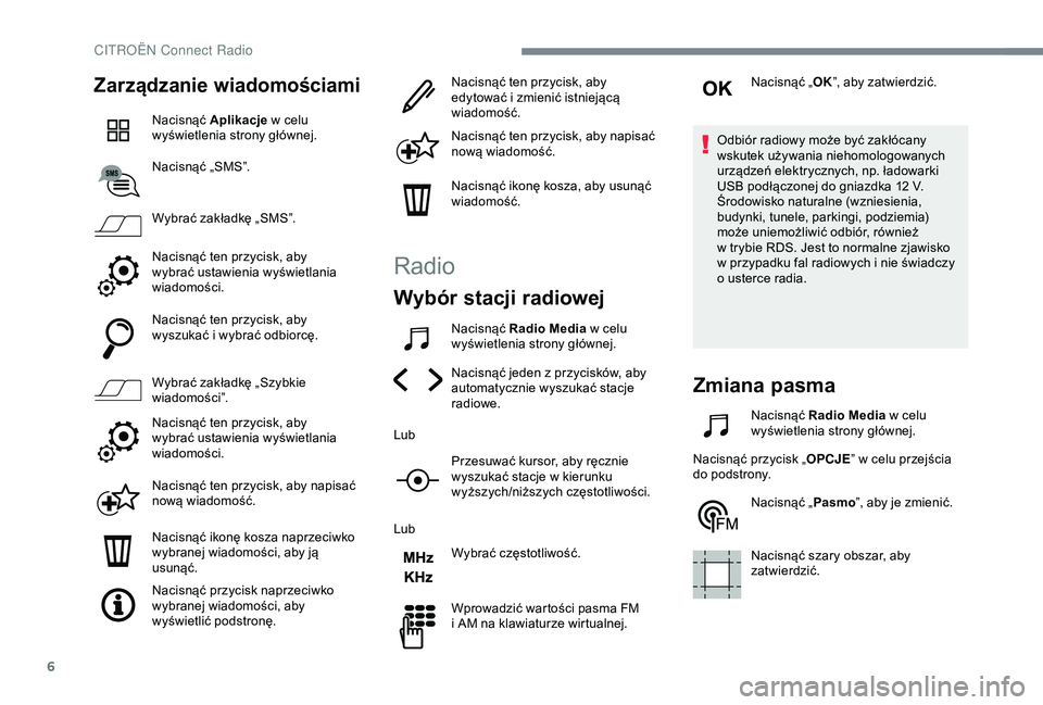 CITROEN C4 CACTUS 2019 Instrukcja obsługi (in Polish) 6
Zarządzanie wiadomościami
Nacisnąć Aplikacje w celu
wyświetlenia strony głównej.
Nacisnąć „SMS”.
Wybrać zakładkę „SMS”.
Nacisnąć ten przycisk, aby
wybrać ustawienia wyświ CITROEN C4 CACTUS 2019 Instrukcja obsługi (in Polish) 6
Zarządzanie wiadomościami
Nacisnąć Aplikacje w celu
wyświetlenia strony głównej.
Nacisnąć „SMS”.
Wybrać zakładkę „SMS”.
Nacisnąć ten przycisk, aby
wybrać ustawienia wyświ