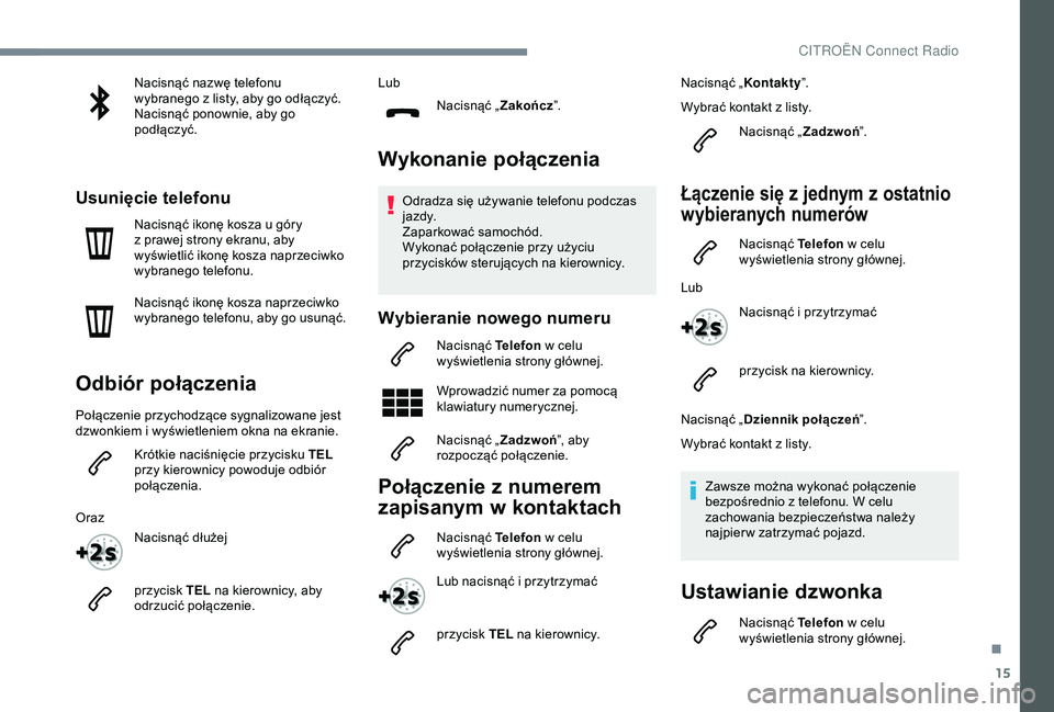 CITROEN C4 CACTUS 2019 Instrukcja obsługi (in Polish) 15
Nacisnąć nazwę telefonu
wybranego z listy, aby go odłączyć.
Nacisnąć ponownie, aby go
podłączyć.
Usunięcie telefonu
Nacisnąć ikonę kosza u góry
z prawej strony ekranu, aby
wy CITROEN C4 CACTUS 2019 Instrukcja obsługi (in Polish) 15
Nacisnąć nazwę telefonu
wybranego z listy, aby go odłączyć.
Nacisnąć ponownie, aby go
podłączyć.
Usunięcie telefonu
Nacisnąć ikonę kosza u góry
z prawej strony ekranu, aby
wy