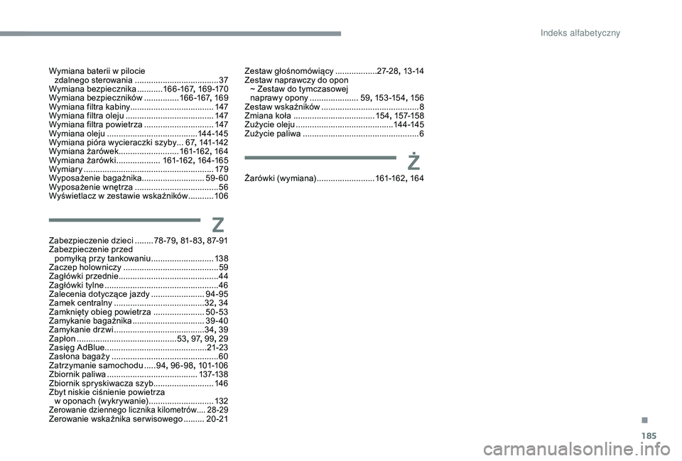 CITROEN C4 CACTUS 2019 Instrukcja obsługi (in Polish) 185
Wymiana baterii w pilocie zdalnego sterowania .................................... 37
W
ymiana bezpiecznika
........... 16
6 -167, 16 9 -170
Wymiana bezpieczników
............... 16
6 -167, 1 CITROEN C4 CACTUS 2019 Instrukcja obsługi (in Polish) 185
Wymiana baterii w pilocie zdalnego sterowania .................................... 37
W
ymiana bezpiecznika
........... 16
6 -167, 16 9 -170
Wymiana bezpieczników
............... 16
6 -167, 1