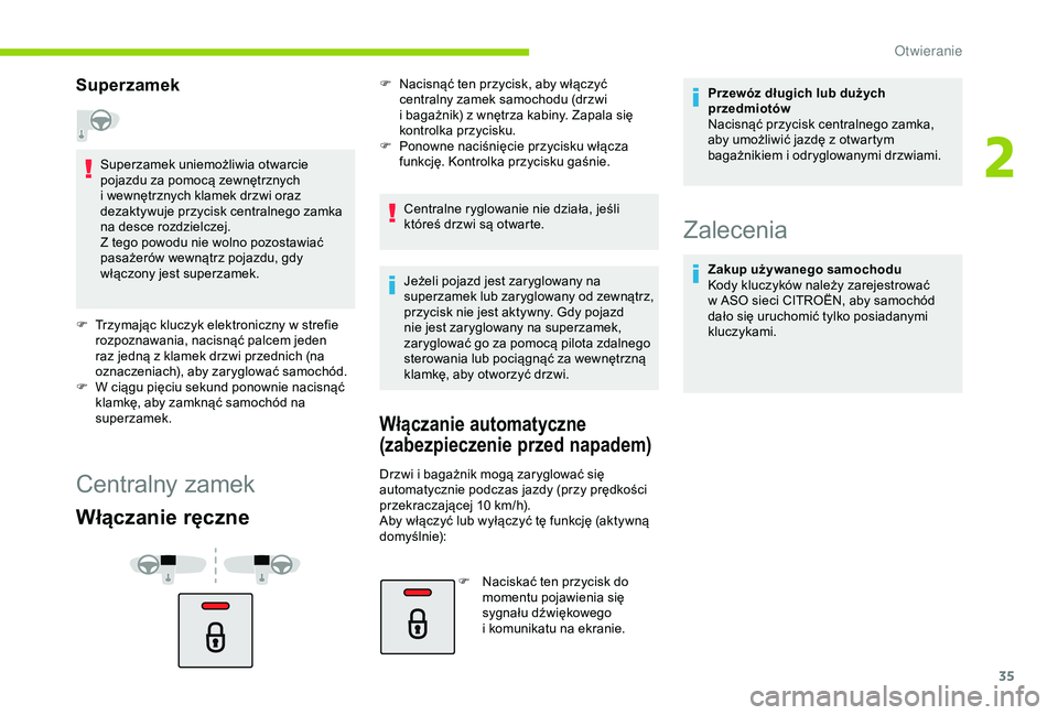 CITROEN C4 CACTUS 2019 Instrukcja obsługi (in Polish) 35
Superzamek
Superzamek uniemożliwia otwarcie
pojazdu za pomocą zewnętrznych
i wewnętrznych klamek drzwi oraz
dezaktywuje przycisk centralnego zamka
na desce rozdzielczej.
Z tego powodu nie CITROEN C4 CACTUS 2019 Instrukcja obsługi (in Polish) 35
Superzamek
Superzamek uniemożliwia otwarcie
pojazdu za pomocą zewnętrznych
i wewnętrznych klamek drzwi oraz
dezaktywuje przycisk centralnego zamka
na desce rozdzielczej.
Z tego powodu nie