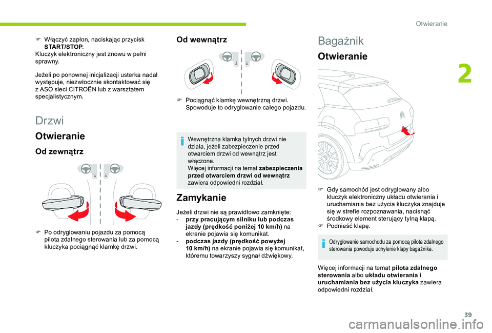 CITROEN C4 CACTUS 2019 Instrukcja obsługi (in Polish) 39
Drzwi
Otwieranie
Od zewnątrz
F Po odryglowaniu pojazdu za pomocą pilota zdalnego sterowania lub za pomocą
kluczyka pociągnąć klamkę drzwi.
Od wewnątrz
F Pociągnąć klamkę wewnętrzną d CITROEN C4 CACTUS 2019 Instrukcja obsługi (in Polish) 39
Drzwi
Otwieranie
Od zewnątrz
F Po odryglowaniu pojazdu za pomocą pilota zdalnego sterowania lub za pomocą
kluczyka pociągnąć klamkę drzwi.
Od wewnątrz
F Pociągnąć klamkę wewnętrzną d