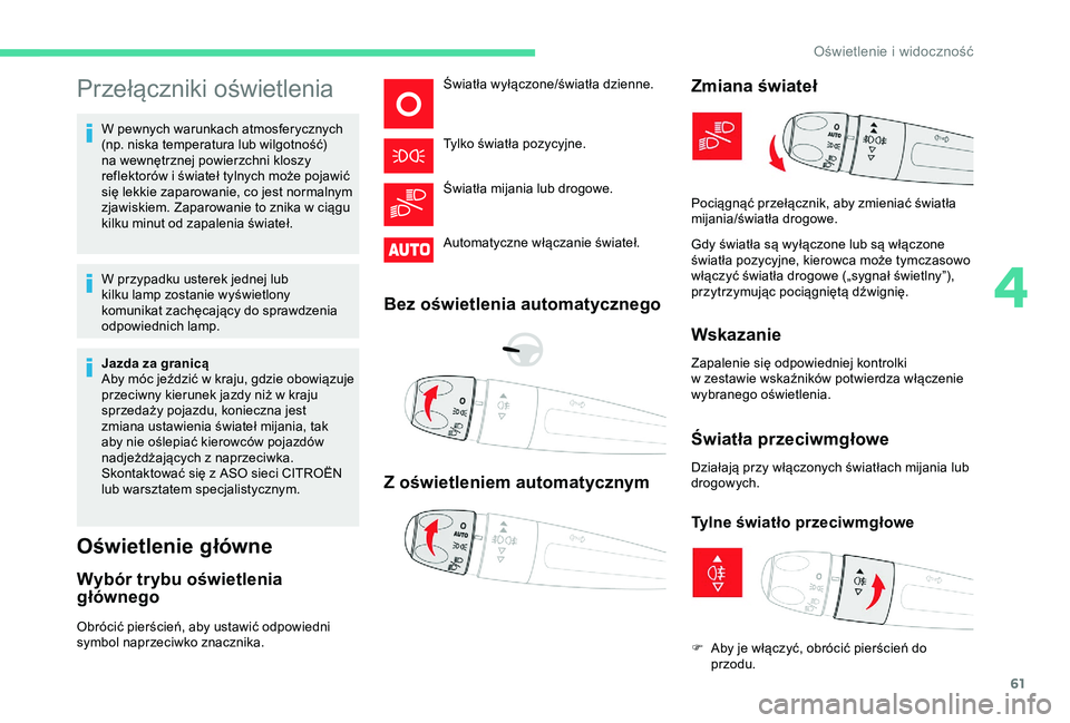 CITROEN C4 CACTUS 2019 Instrukcja obsługi (in Polish) 61
Przełączniki oświetlenia
W pewnych warunkach atmosferycznych
(np. niska temperatura lub wilgotność)
na wewnętrznej powierzchni kloszy
reflektorów i świateł tylnych może pojawić
się CITROEN C4 CACTUS 2019 Instrukcja obsługi (in Polish) 61
Przełączniki oświetlenia
W pewnych warunkach atmosferycznych
(np. niska temperatura lub wilgotność)
na wewnętrznej powierzchni kloszy
reflektorów i świateł tylnych może pojawić
się