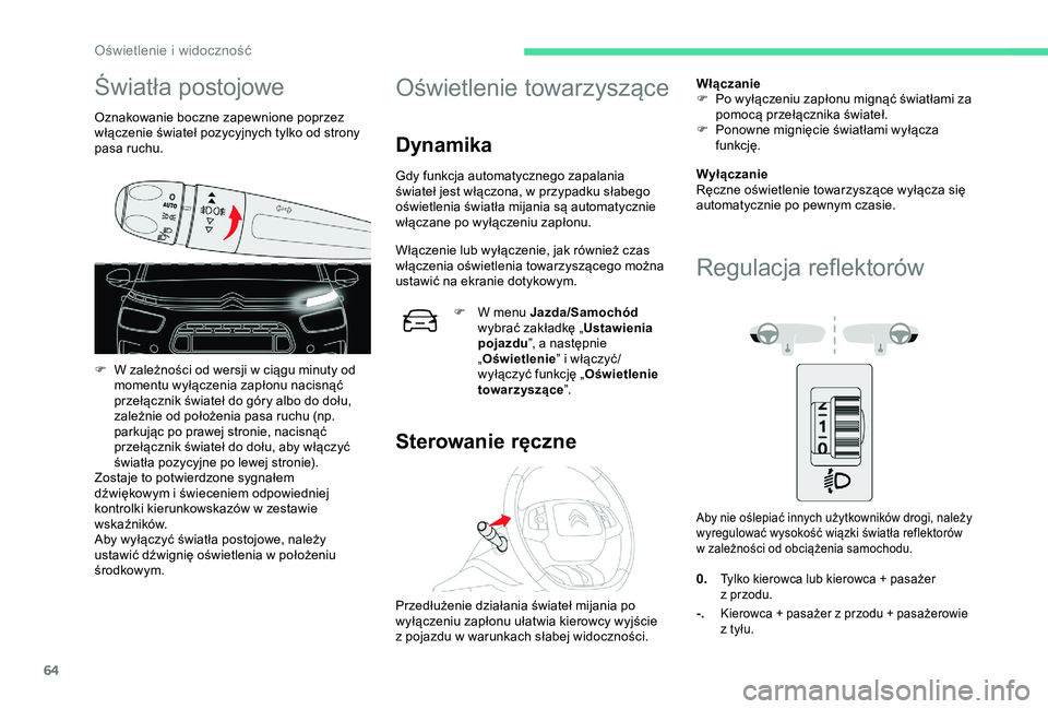 CITROEN C4 CACTUS 2019 Instrukcja obsługi (in Polish) 64
Światła postojowe
Oznakowanie boczne zapewnione poprzez
włączenie świateł pozycyjnych tylko od strony
pasa ruchu.
F
W z
ależności od wersji w ciągu minuty od
momentu wyłączenia za CITROEN C4 CACTUS 2019 Instrukcja obsługi (in Polish) 64
Światła postojowe
Oznakowanie boczne zapewnione poprzez
włączenie świateł pozycyjnych tylko od strony
pasa ruchu.
F
W z
ależności od wersji w ciągu minuty od
momentu wyłączenia za