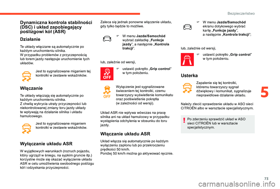 CITROEN C4 CACTUS 2019 Instrukcja obsługi (in Polish) 73
Dynamiczna kontrola stabilności
(DSC) i układ zapobiegający
poślizgowi kół (ASR)
Działanie
Te układy włączane są automatycznie po
każdym uruchomieniu silnika.
W przypadku problemów CITROEN C4 CACTUS 2019 Instrukcja obsługi (in Polish) 73
Dynamiczna kontrola stabilności
(DSC) i układ zapobiegający
poślizgowi kół (ASR)
Działanie
Te układy włączane są automatycznie po
każdym uruchomieniu silnika.
W przypadku problemów