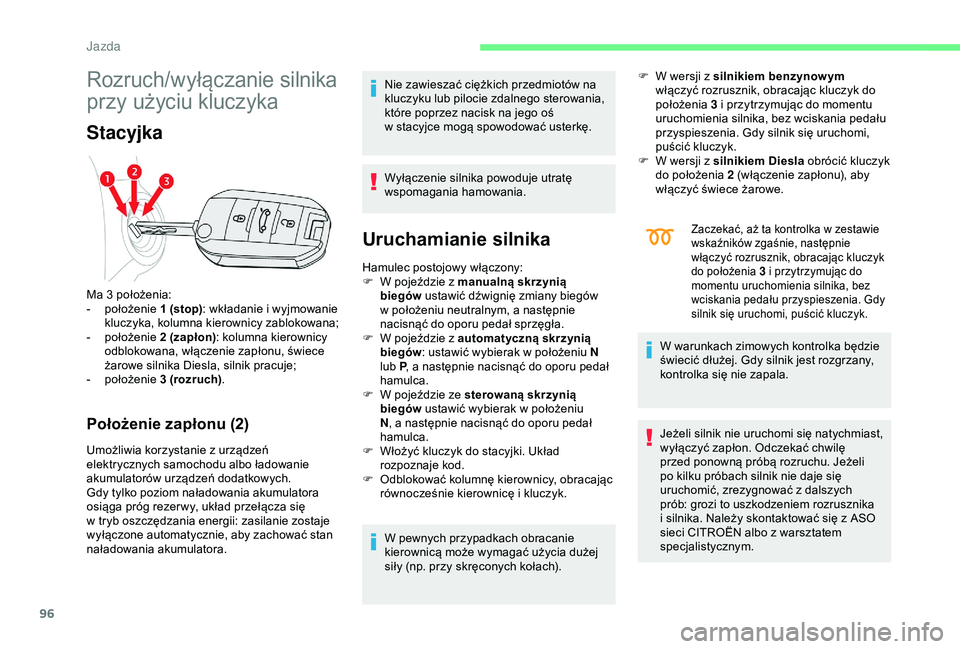 CITROEN C4 CACTUS 2019 Instrukcja obsługi (in Polish) 96
Rozruch/wyłączanie silnika
przy użyciu kluczyka
Stacyjka
Położenie zapłonu (2)
Umożliwia korzystanie z urządzeń
e lektrycznych samochodu albo ładowanie
akumulatorów urządzeń dodatko CITROEN C4 CACTUS 2019 Instrukcja obsługi (in Polish) 96
Rozruch/wyłączanie silnika
przy użyciu kluczyka
Stacyjka
Położenie zapłonu (2)
Umożliwia korzystanie z urządzeń
e lektrycznych samochodu albo ładowanie
akumulatorów urządzeń dodatko