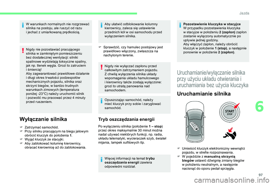 CITROEN C4 CACTUS 2019 Instrukcja obsługi (in Polish) 97
W warunkach normalnych nie rozgrzewać
silnika na postoju, ale ruszyć od razu
i jechać z umiarkowaną prędkością.
Nigdy nie pozostawiać pracującego
silnika w
zamkniętym pomieszczeni CITROEN C4 CACTUS 2019 Instrukcja obsługi (in Polish) 97
W warunkach normalnych nie rozgrzewać
silnika na postoju, ale ruszyć od razu
i jechać z umiarkowaną prędkością.
Nigdy nie pozostawiać pracującego
silnika w
zamkniętym pomieszczeni