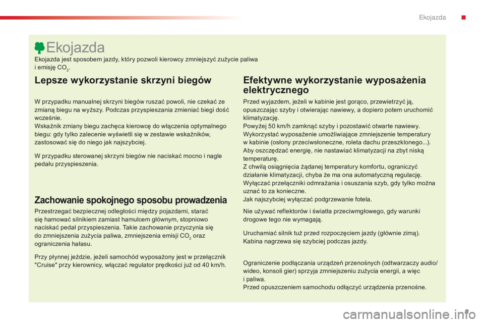 CITROEN C4 CACTUS 2018  Instrukcja obsługi (in Polish) 9
C4-cactus_pl_Chap00c_eco-conduite_ed01-2016
Lepsze wykorzystanie skrzyni biegów
W przypadku manualnej skrzyni biegów ruszać powoli, nie czekać ze 
zmianą biegu na wyższy. Podczas przyspieszani