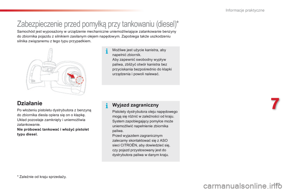 CITROEN C4 CACTUS 2018 Instrukcja obsługi (in Polish) 155
C4-cactus_pl_Chap07_info-pratiques_ed01-2016
Zabezpieczenie przed pomyłką przy tankowaniu (diesel)*
Działanie
Po włożeniu pistoletu dystrybutora z benzyną
do zbiornika diesla opiera się on CITROEN C4 CACTUS 2018 Instrukcja obsługi (in Polish) 155
C4-cactus_pl_Chap07_info-pratiques_ed01-2016
Zabezpieczenie przed pomyłką przy tankowaniu (diesel)*
Działanie
Po włożeniu pistoletu dystrybutora z benzyną
do zbiornika diesla opiera się on