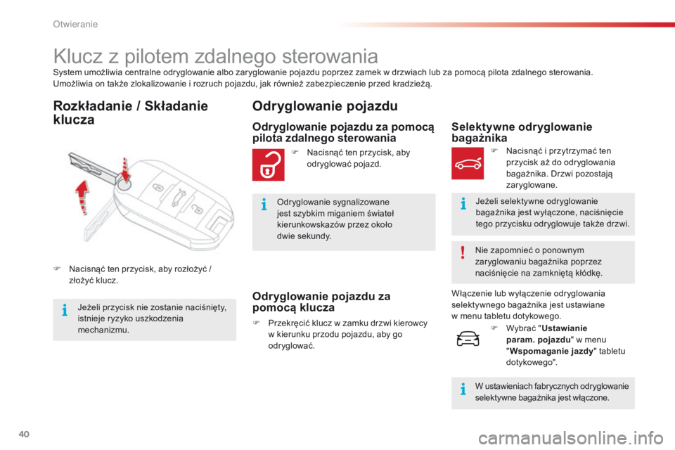 CITROEN C4 CACTUS 2018  Instrukcja obsługi (in Polish) 40
C4-cactus_pl_Chap02_ouvertures_ed01-2016
System umożliwia centralne odryglowanie albo zaryglowanie pojazdu poprzez zamek w drzwiach lub za pomocą pilota zdalnego sterowania.
Umożliwia on także 