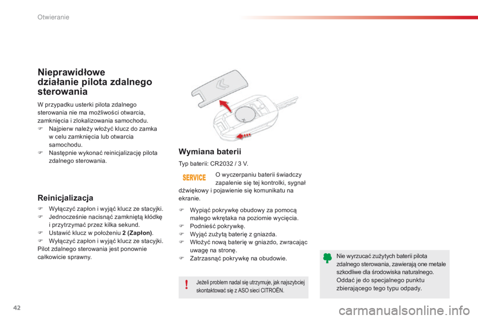 CITROEN C4 CACTUS 2018  Instrukcja obsługi (in Polish) 42
C4-cactus_pl_Chap02_ouvertures_ed01-2016
Jeżeli problem nadal się utrzymuje, jak najszybciej 
skontaktować się z ASO sieci CITROËN.
O wyczerpaniu baterii świadczy 
zapalenie się tej kontrolk