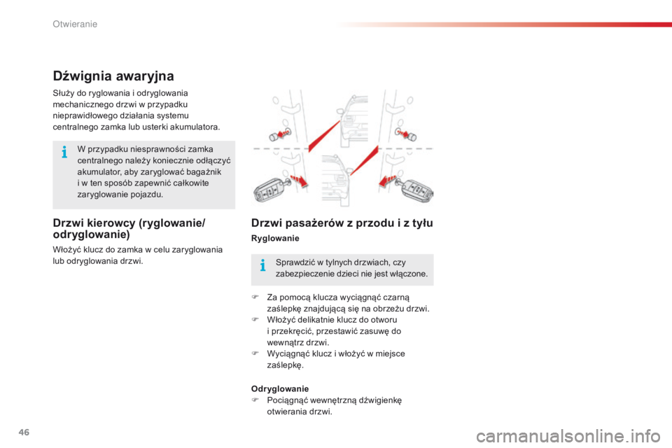 CITROEN C4 CACTUS 2018  Instrukcja obsługi (in Polish) 46
C4-cactus_pl_Chap02_ouvertures_ed01-2016
Dźwignia awaryjna
Drzwi kierowcy (ryglowanie/
odr yglowanie)
Włożyć klucz do zamka w celu zaryglowania 
lub odryglowania drzwi. Służy do ryglowania i 