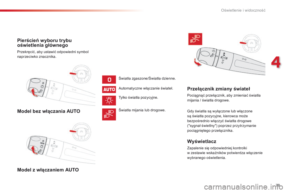 CITROEN C4 CACTUS 2018  Instrukcja obsługi (in Polish) 79
C4-cactus_pl_Chap04_Eclairage-et-visibilite_ed01-2016
Model bez włączania AUTO
Model z włączaniem AUTO Pierścień wyboru trybu 
oświetlenia głównego
Przekręcić, aby ustawić odpowiedni sy