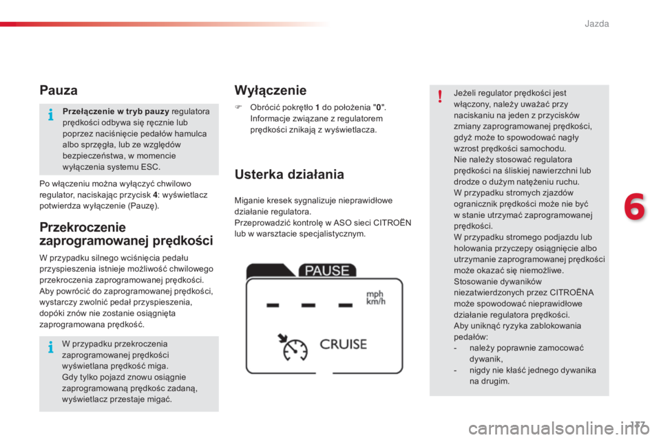 CITROEN C4 CACTUS 2016  Instrukcja obsługi (in Polish) 137
C4-cactus_pl_Chap06_conduite_ed01-2015
Miganie kresek sygnalizuje nieprawidłowe 
działanie regulatora.
Przeprowadzić kontrolę w ASO sieci CITROËN 
lub w warsztacie specjalistycznym.
Usterka d