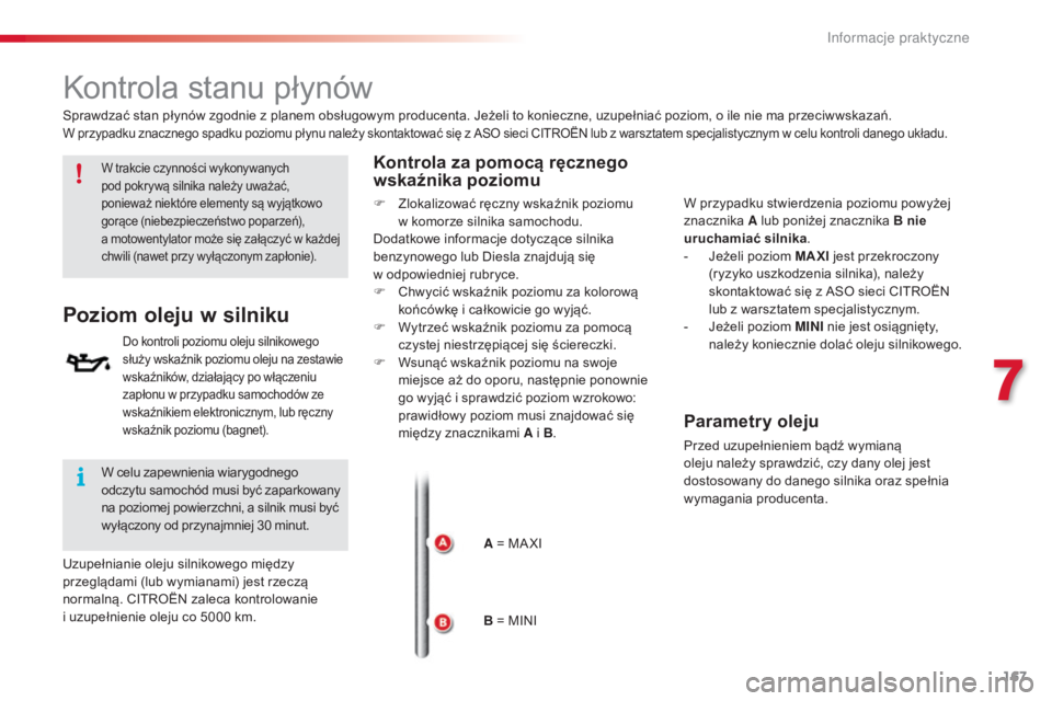 CITROEN C4 CACTUS 2016  Instrukcja obsługi (in Polish) 167
C4-cactus_pl_Chap07_info-pratiques_ed01-2015
Kontrola stanu płynów
W trakcie czynności wykonywanych 
pod pokrywą silnika należy uważać, 
ponieważ niektóre elementy są wyjątkowo 
gorące