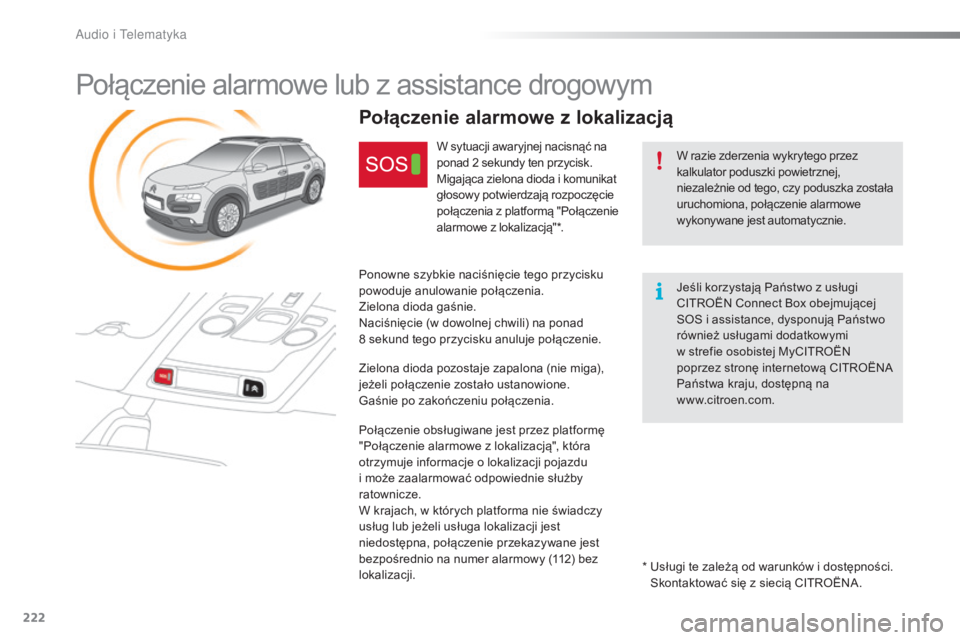 CITROEN C4 CACTUS 2016  Instrukcja obsługi (in Polish) 222
C4-cactus_pl_Chap10a_BTA_ed01-2015
Połączenie alarmowe lub z assistance drogowym
W razie zderzenia wykrytego przez 
kalkulator poduszki powietrznej, 
niezależnie od tego, czy poduszka została 