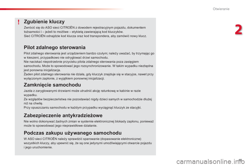 CITROEN C4 CACTUS 2016  Instrukcja obsługi (in Polish) 43
C4-cactus_pl_Chap02_ouvertures_ed01-2015
Zgubienie kluczy
Zwrócić się do ASO sieci CITROËN z dowodem rejestracyjnym pojazdu, dokumentem 
tożsamości i – jeżeli to możliwe – etykietą zaw