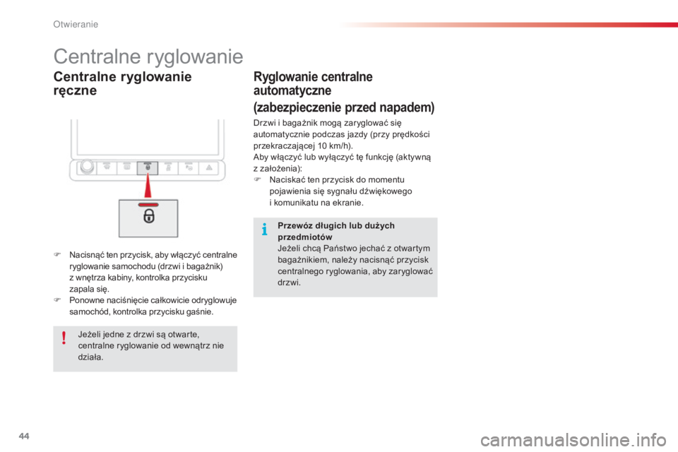 CITROEN C4 CACTUS 2016  Instrukcja obsługi (in Polish) 44
C4-cactus_pl_Chap02_ouvertures_ed01-2015
Centralne ryglowanie 
ręczne
Centralne ryglowanie
F Nacisnąć ten przycisk, aby włączyć centralne ryglowanie samochodu (drzwi i bagażnik) 
z
  wnętrz