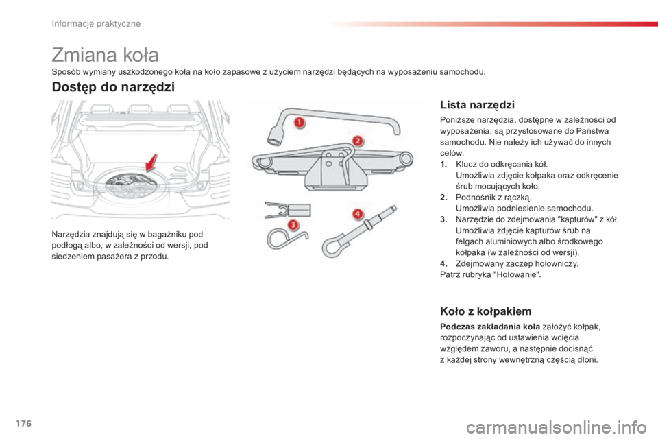 CITROEN C4 CACTUS 2015 Instrukcja obsługi (in Polish) 176
c4-cactus_pl_ chap09_info-pratiques_ed02-2014
Zmiana koła
narzędzia znajdują się w bagażniku pod
podłogą albo, w zależności od wersji, pod
siedzeniem pasażera z przodu.
Dostęp do narz CITROEN C4 CACTUS 2015 Instrukcja obsługi (in Polish) 176
c4-cactus_pl_ chap09_info-pratiques_ed02-2014
Zmiana koła
narzędzia znajdują się w bagażniku pod
podłogą albo, w zależności od wersji, pod
siedzeniem pasażera z przodu.
Dostęp do narz