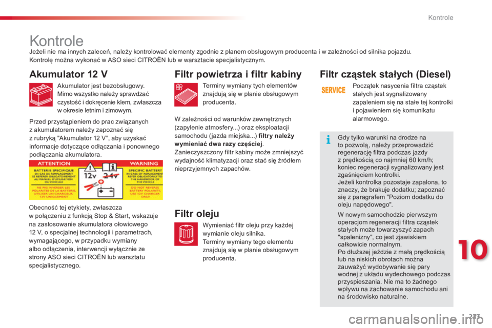 CITROEN C4 CACTUS 2015 Instrukcja obsługi (in Polish) 223
c4-cactus_pl_c hap10_verifications_ed02-2014
kontrole
Akumulator 12 V
akumulator jest bezobsługowy.
Mimo wszystko należy sprawdzać
czystość i dokręcenie klem, zwłaszcza
w okresie letnim i CITROEN C4 CACTUS 2015 Instrukcja obsługi (in Polish) 223
c4-cactus_pl_c hap10_verifications_ed02-2014
kontrole
Akumulator 12 V
akumulator jest bezobsługowy.
Mimo wszystko należy sprawdzać
czystość i dokręcenie klem, zwłaszcza
w okresie letnim i