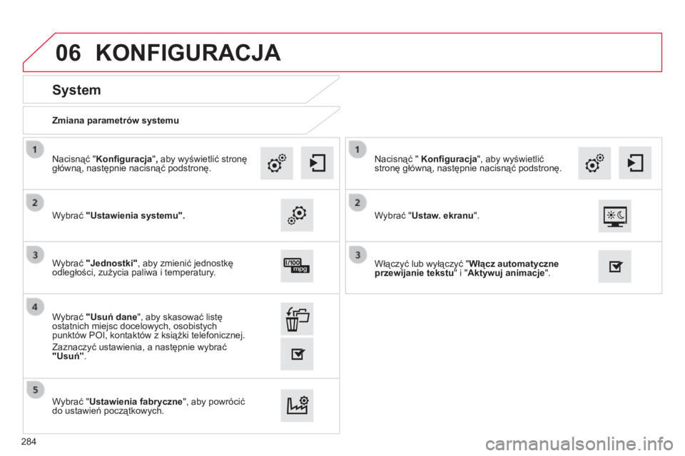 CITROEN C4 CACTUS 2015  Instrukcja obsługi (in Polish) 06
Zmiana parametrów systemu
System
Wybrać "Ustawienia systemu".
n
acisnąć "
Konfiguracja", aby wyświetlić stronę 
główną, następnie nacisnąć podstronę.
Wybrać "Jedn
