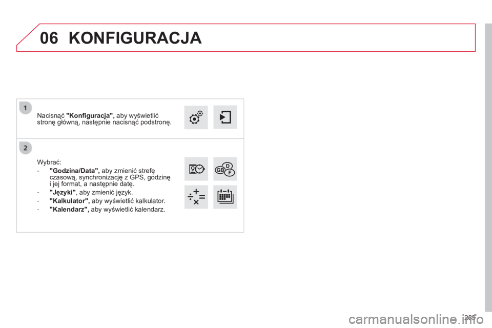 CITROEN C4 CACTUS 2015  Instrukcja obsługi (in Polish) 06
285
Wybrać:
-
 
"Godzina/Data",

 aby zmienić strefę 
czasową, synchronizację z 
g
P
s
, godzinę 
 
i jej format, a następnie datę.
-
 
"Języki"
, aby zmienić język.
-

 