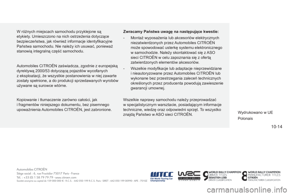 CITROEN C4 CACTUS 2015  Instrukcja obsługi (in Polish) 10-14
c4-cactus_pl_chap14_couv-fin_ed02-2014
W różnych miejscach samochodu przyklejone są 
etykiety. u mieszczono na nich ostrzeżenia dotyczące 
bezpieczeństwa, jak również informacje identyfi