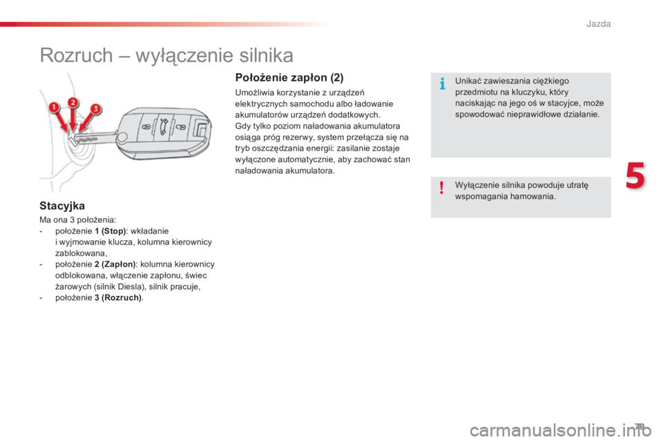 CITROEN C4 CACTUS 2015 Instrukcja obsługi (in Polish) 79
c4-cactus_pl_ chap05_conduite_ed02-2014
rozruch – wyłączenie silnika
Ma ona 3 położenia:
- p ołożenie 1 (Stop): wkładanie
i wyjmowanie klucza, kolumna kierownicy
zablokowana,
-
p
CITROEN C4 CACTUS 2015 Instrukcja obsługi (in Polish) 79
c4-cactus_pl_ chap05_conduite_ed02-2014
rozruch – wyłączenie silnika
Ma ona 3 położenia:
- p ołożenie 1 (Stop): wkładanie
i wyjmowanie klucza, kolumna kierownicy
zablokowana,
-
p