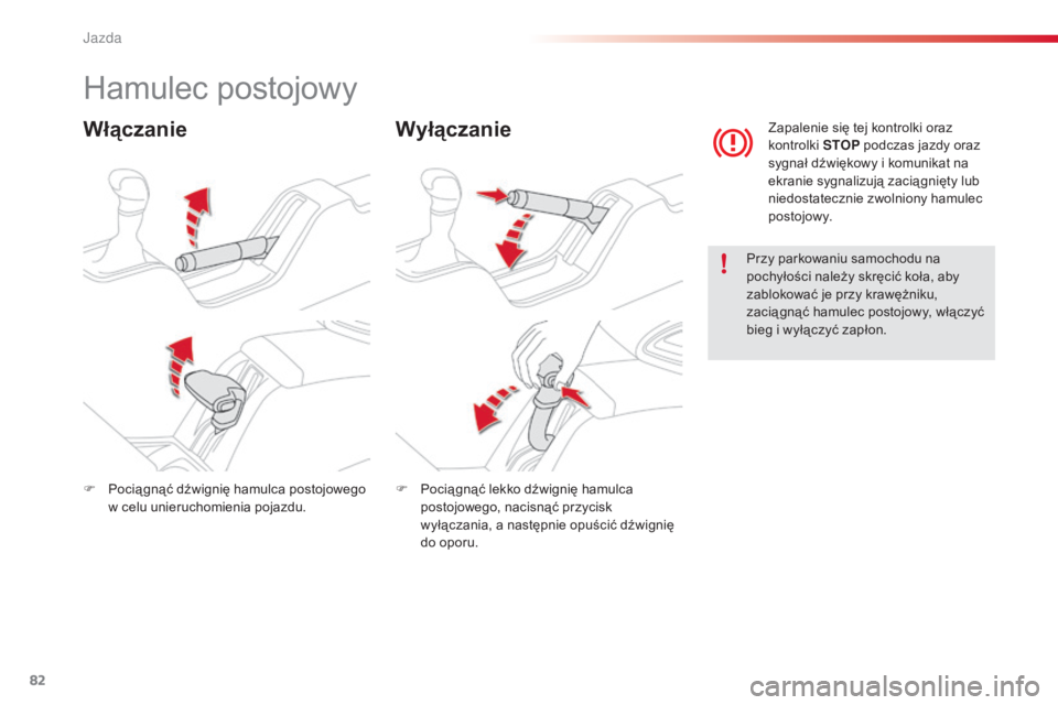 CITROEN C4 CACTUS 2015 Instrukcja obsługi (in Polish) 82
c4-cactus_pl_ chap05_conduite_ed02-2014
Hamulec postojowy
Włączanie Wyłączanie
Przy parkowaniu samochodu na
pochyłości należy skręcić koła, aby
zablokować je przy krawężniku,
zacią CITROEN C4 CACTUS 2015 Instrukcja obsługi (in Polish) 82
c4-cactus_pl_ chap05_conduite_ed02-2014
Hamulec postojowy
Włączanie Wyłączanie
Przy parkowaniu samochodu na
pochyłości należy skręcić koła, aby
zablokować je przy krawężniku,
zacią